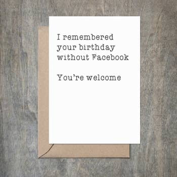 I remembered your birthday without Facebook You’re welcome